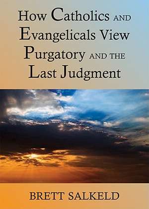 Can Catholics and Evangelicals Agree about Purgatory and the Last Judgment? de Brett Salkeld