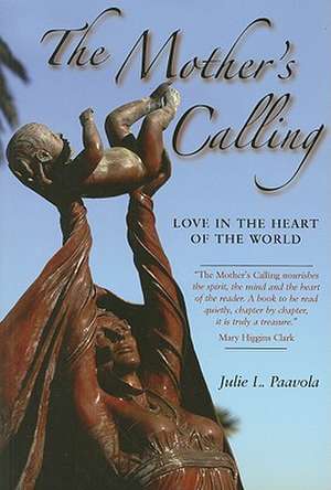 The Mother's Calling: Love in the Heart of the World de Julie L. Paavola