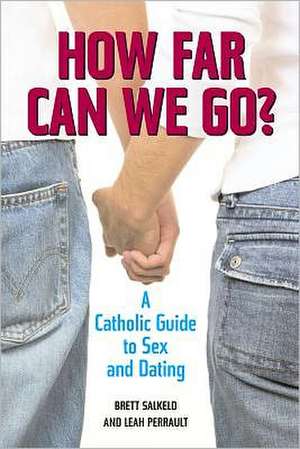 How Far Can We Go?: A Catholic Guide to Sex and Dating de Leah Perrault