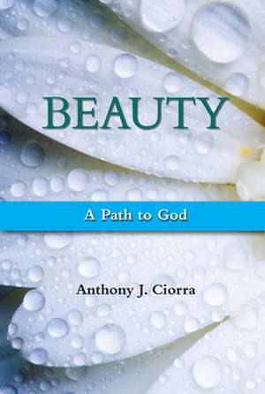 Beauty: A Path to God de Anthony J. Ciorra