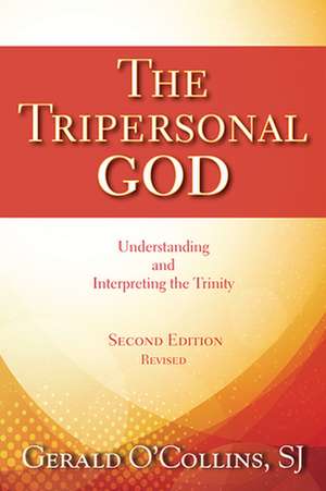 The Tripersonal God: Understanding and Interpreting the Trinity de Gerald O'Collins