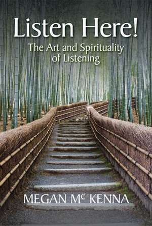 Listen Here!: The Art and Spirituality of Listening de Megan McKenna