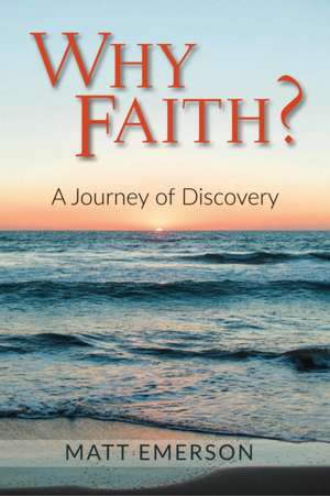 Why Faith?: A Journey of Discovery de Matt Emerson