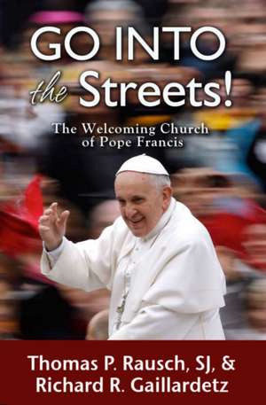 Go Into the Streets!: The Welcoming Church of Pope Francis de SJ Rausch, Thomas P.