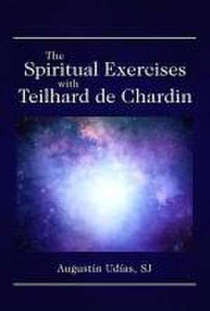 The Spiritual Exercises with Teilhard de Chardin de Augustín Udías