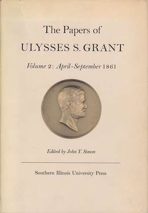 The Papers of Ulysses S. Grant, Volume 2: April - September, 1861 de John Y Simon