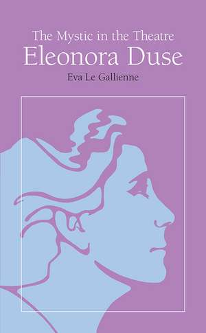 The Mystic in the Theatre: Eleonora Duse de Eva Le Gallienne