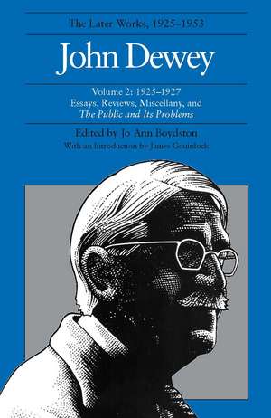 The Later Works of John Dewey, Volume 2, 1925 - 1953: 1925-1927, Essays, Reviews, Miscellany, and The Public and Its Problems de John Dewey