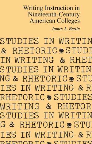 Writing Instruction in Nineteenth-Century American Colleges de Professor James A. Berlin