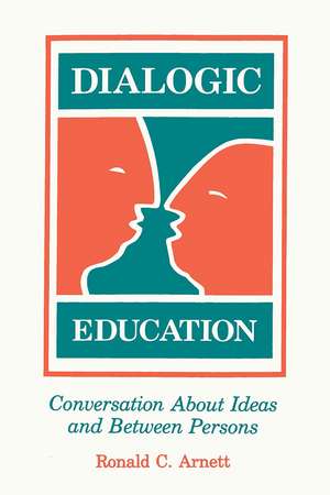 Dialogic Education: Conversation About Ideas and Between Persons de Ronald C. Arnett