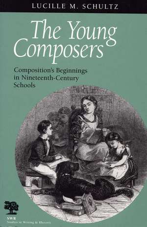 The Young Composers: Composition's Beginnings in Nineteenth-Century Schools de Professor Lucille M Schultz PhD