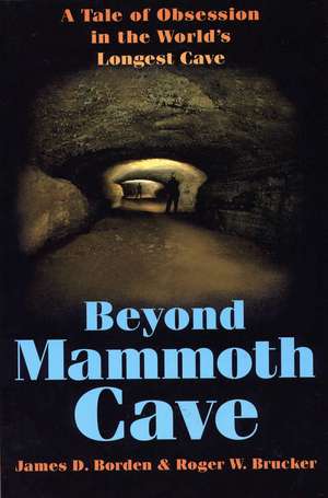 Beyond Mammoth Cave: A Tale of Obsession in the World's Longest Cave de James D. Borden