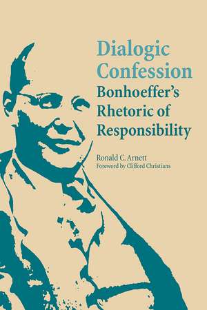 Dialogic Confession: Bonhoeffer's Rhetoric of Responsibility de Ronald C. Arnett