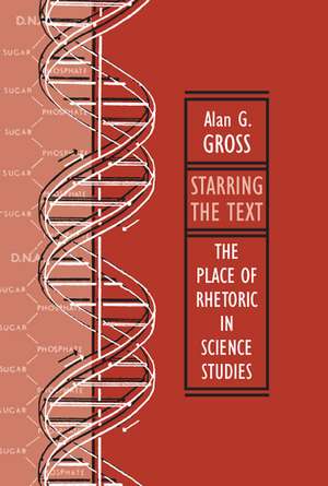 Starring the Text: The Place of Rhetoric in Science Studies de Alan G. Gross