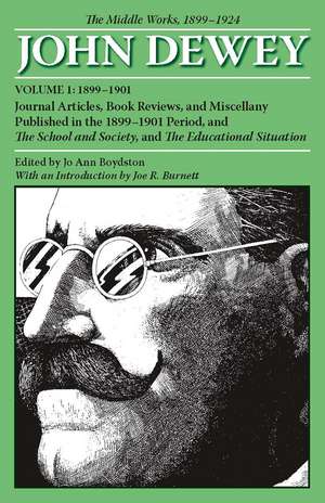 The Middle Works of John Dewey, Volume 1, 1899 - 1924: Journal Articles, Book Reviews, and Miscellany Published in the 1899-1901 Period, and The School and Society, and The Educational Situation de John Dewey