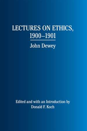 Lectures on Ethics, 1900 - 1901: John Dewey de Professor Donald F Koch PhD