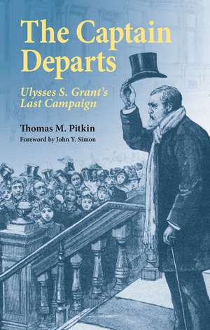 The Captain Departs: Ulysses S. Grant's Last Campaign de Thomas M. Pitkin