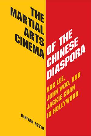 The Martial Arts Cinema of the Chinese Diaspora: Ang Lee, John Woo, and Jackie Chan in Hollywood de Professor Kin-Yan Szeto