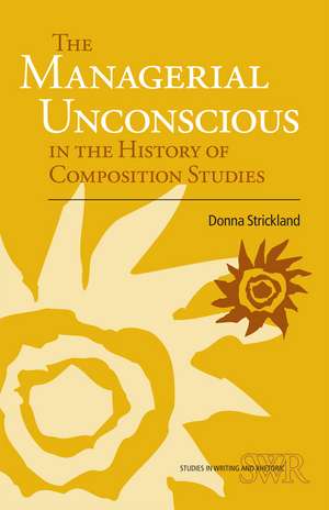 The Managerial Unconscious in the History of Composition Studies de Donna Strickland