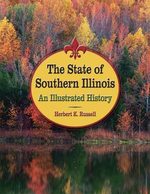 The State of Southern Illinois: An Illustrated History de Herbert K. Russell