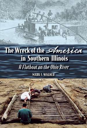 The Wreck of the "America" in Southern Illinois: A Flatboat on the Ohio River de Mark J. Wagner