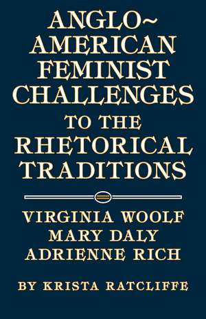 Anglo-American Feminist Challenges to the Rhetorical Traditions: Virginia Woolf, Mary Daly, Adrienne Rich de Krista Ratcliffe