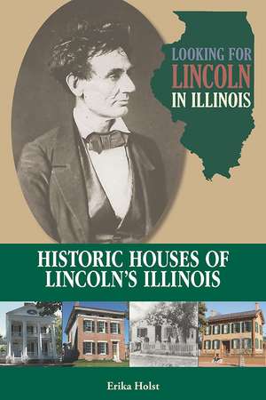 Looking for Lincoln in Illinois: Historic Houses of Lincoln’s Illinois de Erika Holst