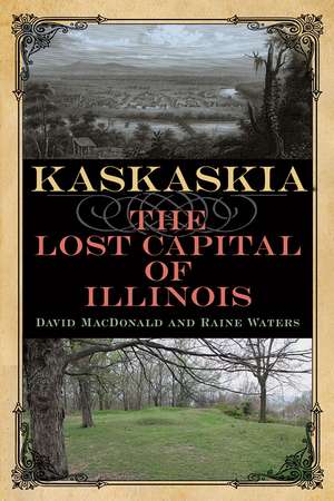 Kaskaskia: The Lost Capital of Illinois de David MacDonald