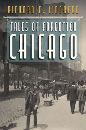 Tales of Forgotten Chicago de Richard C Lindberg