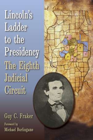 Lincoln's Ladder to the Presidency: The Eighth Judicial Circuit de Guy C. Fraker