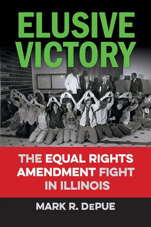 Elusive Victory: The Equal Rights Amendment Fight in Illinois de Mark R. DePue