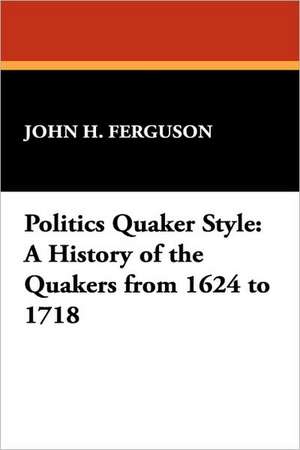 Politics Quaker Style de John Henry Ferguson