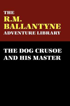 The Dog Crusoe and His Master de R. M. Ballantyne