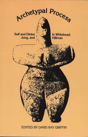 The Archetypal Process: Self and Divine and Whitehead, Jung, and Hillman de David Griffin