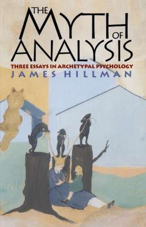 The Myth of Analysis: Three Essays in Archetypal Psychology de James Hillman