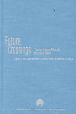 Future Crossings: Literature Between Philosophy and Cultural Studies de Krzysztof Ziarek