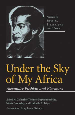 Under the Sky of My Africa: Alexander Pushkin and Blackness de Catharine Theimer Nepomnyashchy