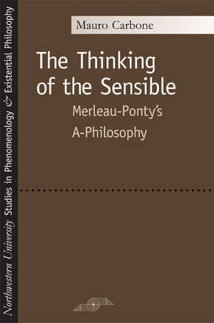 The Thinking of the Sensible: Merleau-Ponty's A-Philosophy de Mauro Carbone