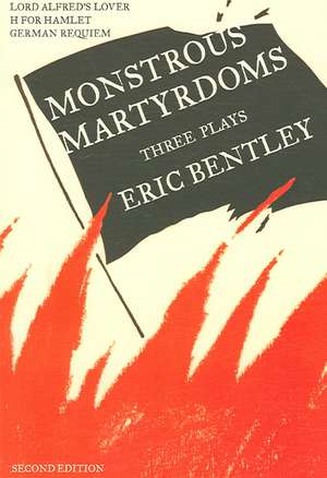 Monstrous Martyrdoms: Three Plays de Eric Bentley