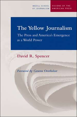 The Yellow Journalism: The Press and America's Emergence as a World Power de Judith Spencer