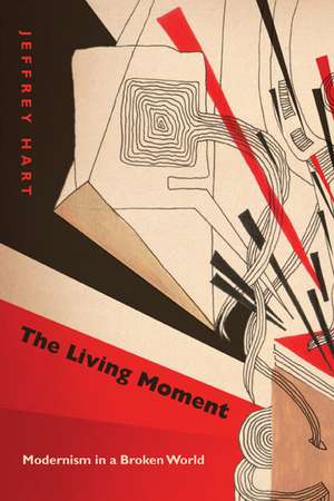 The Living Moment: Modernism in a Broken World de Jeffrey Hart