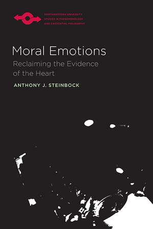 Moral Emotions: Reclaiming the Evidence of the Heart de Anthony J. Steinbock