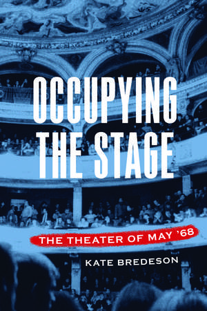 Occupying the Stage: The Theater of May '68 de Kate Bredeson