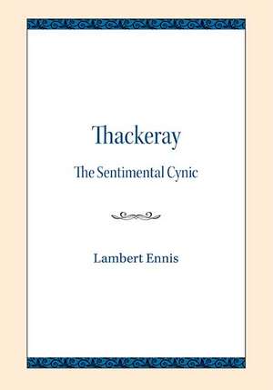 Thackeray: The Sentimental Cynic de Lambert Ennis