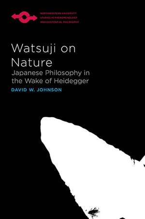 Watsuji on Nature: Japanese Philosophy in the Wake of Heidegger de David W. Johnson