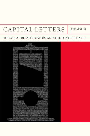 Capital Letters: Hugo, Baudelaire, Camus, and the Death Penalty de Ève Morisi