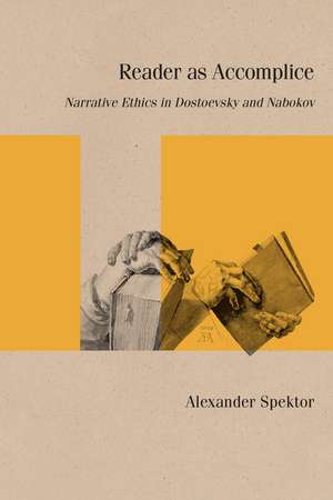 Reader as Accomplice: Narrative Ethics in Dostoevsky and Nabokov de Alexander Spektor