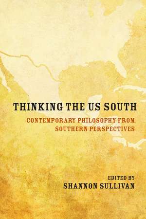 Thinking the US South: Contemporary Philosophy from Southern Perspectives de Shannon Sullivan