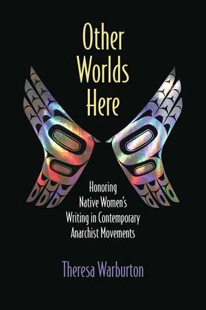 Other Worlds Here: Honoring Native Women's Writing in Contemporary Anarchist Movements de Theresa Warburton