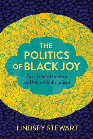 The Politics of Black Joy: Zora Neale Hurston and Neo-Abolitionism de Lindsey Stewart